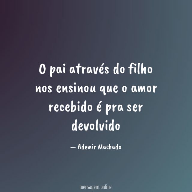 O pai através do filho nos ensinou que