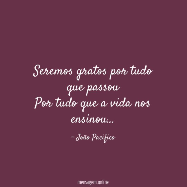Seremos gratos por tudo que passou Por tudo que
