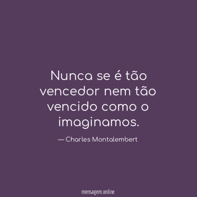 Nunca se é tão vencedor nem tão vencido como o imaginamos