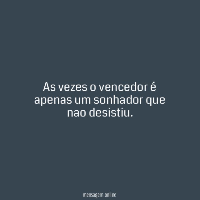 As vezes o vencedor é apenas um sonhador que nao desistiu