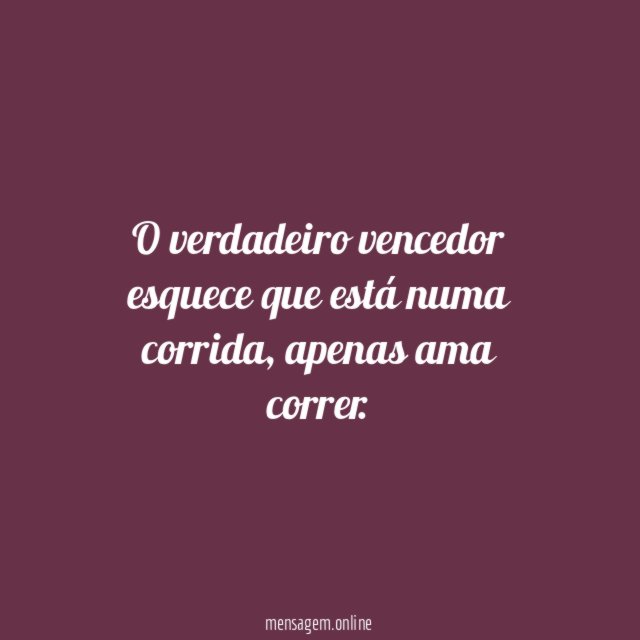 O verdadeiro vencedor esquece que está numa corrida