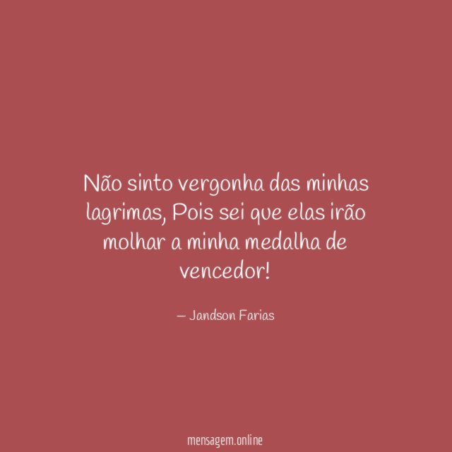 Não sinto vergonha das minhas lagrimas