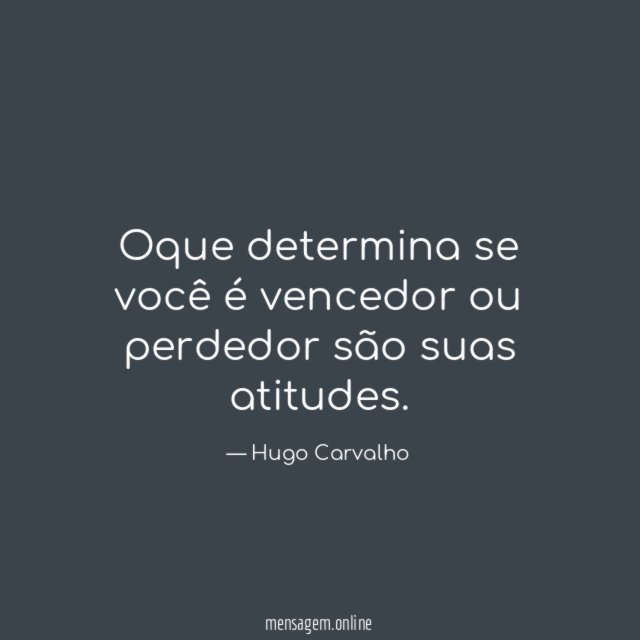 Oque determina se você é vencedor ou perdedor são suas atitudes