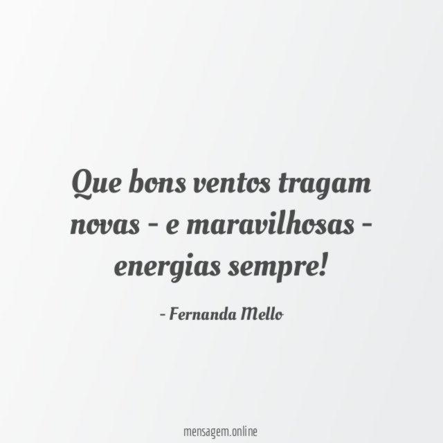 Que bons ventos tragam novas - e maravilhosas - energias sempre