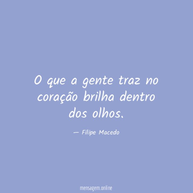 O que a gente traz no coração brilha dentro dos olhos