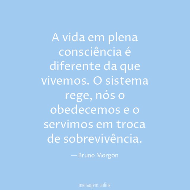 A vida em plena consciência é diferente da que vivemos