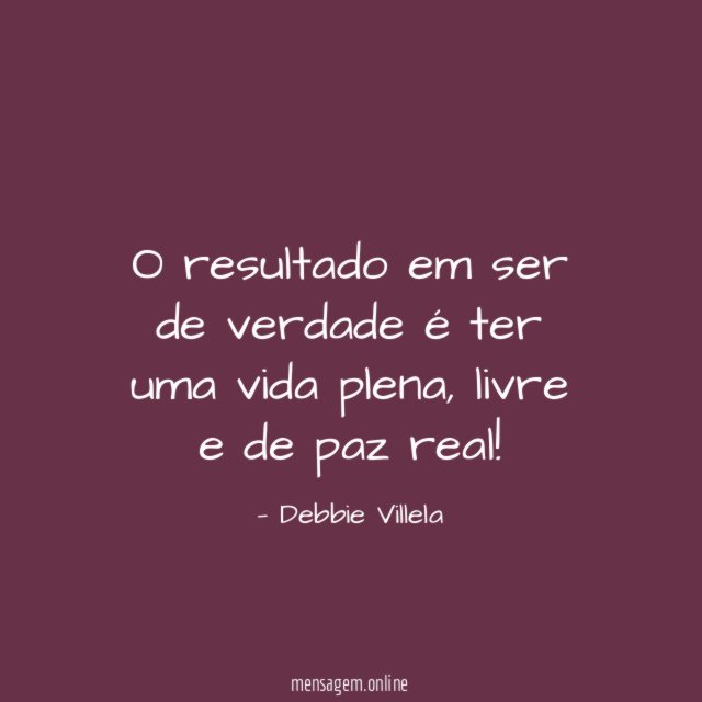 O resultado em ser de verdade é ter uma vida plena