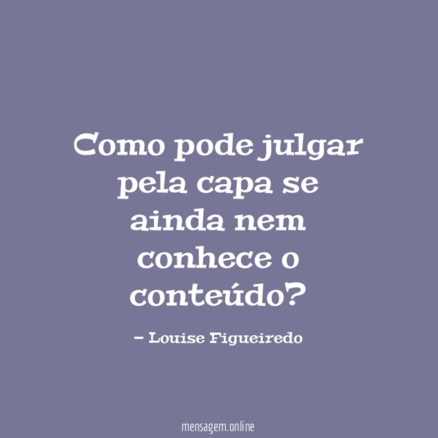 Como pode julgar pela capa se ainda nem conhece o conteúdo