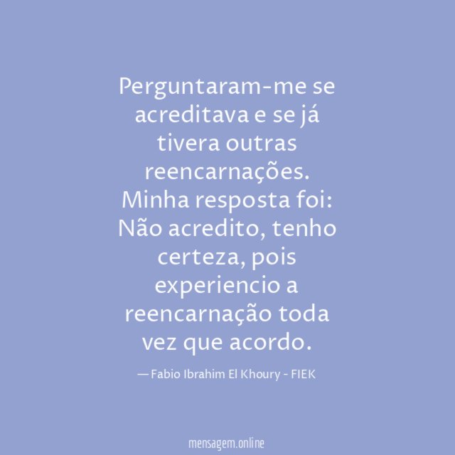 Perguntaram-me se acreditava e se já tivera outras reencarnações