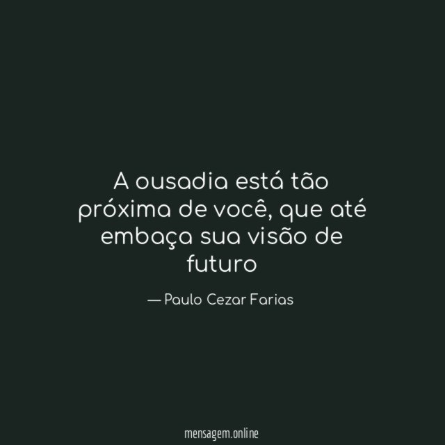 A ousadia está tão próxima de você