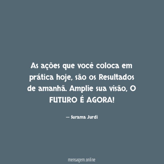 As ações que você coloca em prática hoje