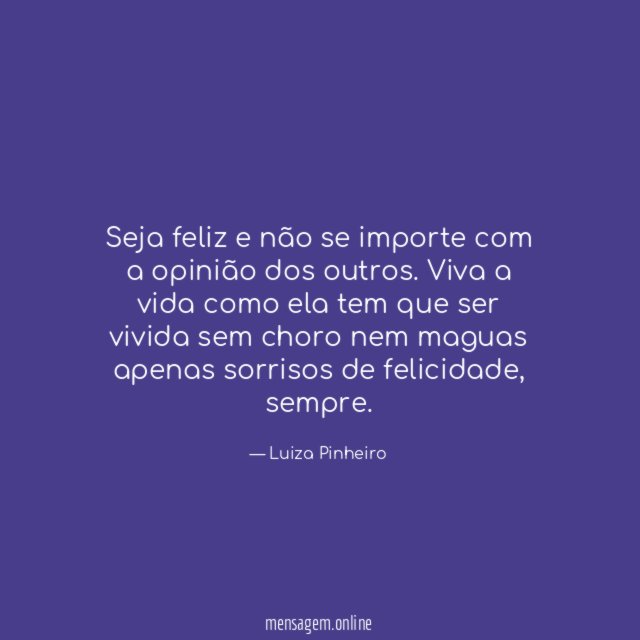 Seja feliz e não se importe com a