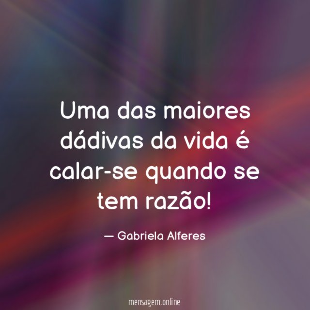 Uma das maiores dádivas da vida é calar-se