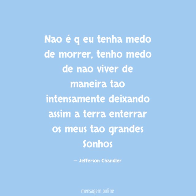 Nao é q eu tenha medo de morrer