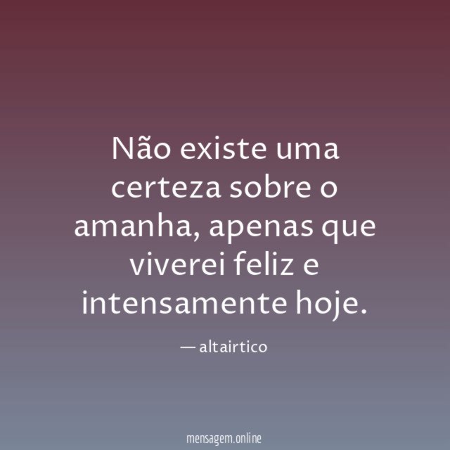 Não existe uma certeza sobre o amanha