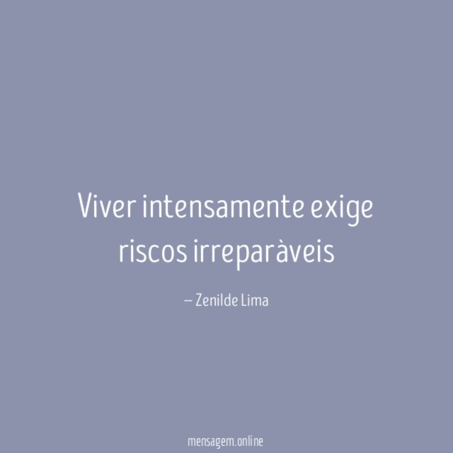 Viver intensamente exige riscos irreparàveis
