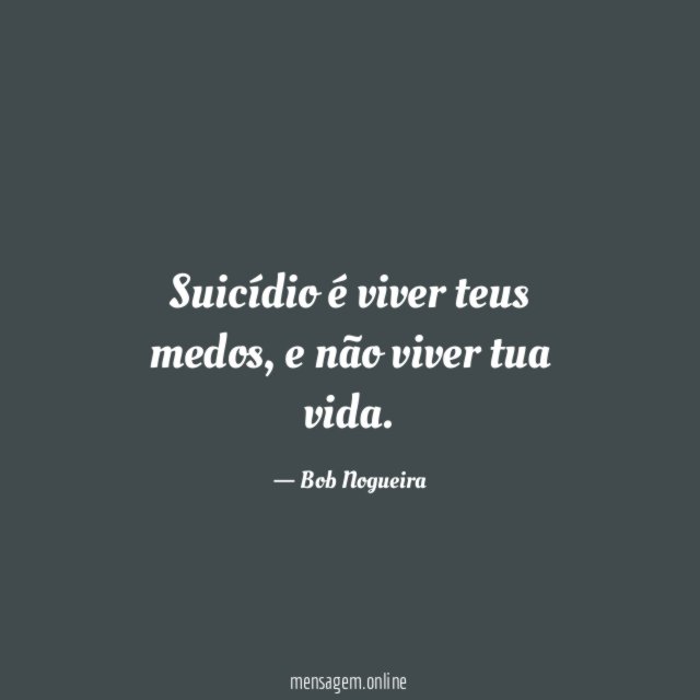 Suicídio é viver teus medos