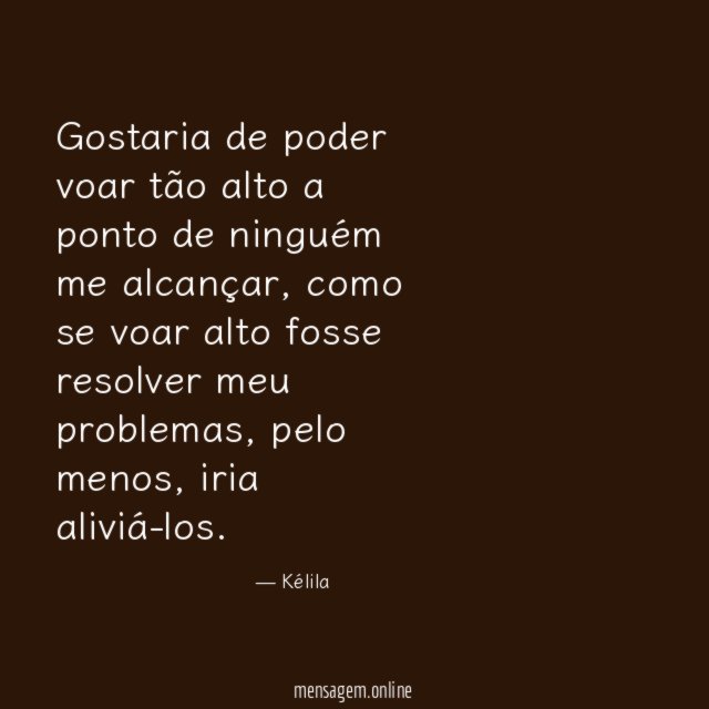 Gostaria de poder voar tão alto a ponto