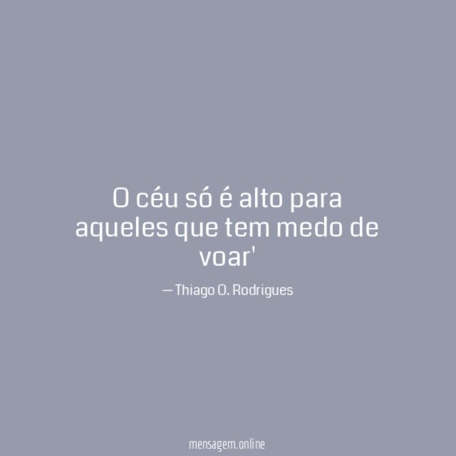 O céu só é alto para aqueles que tem medo de voar'