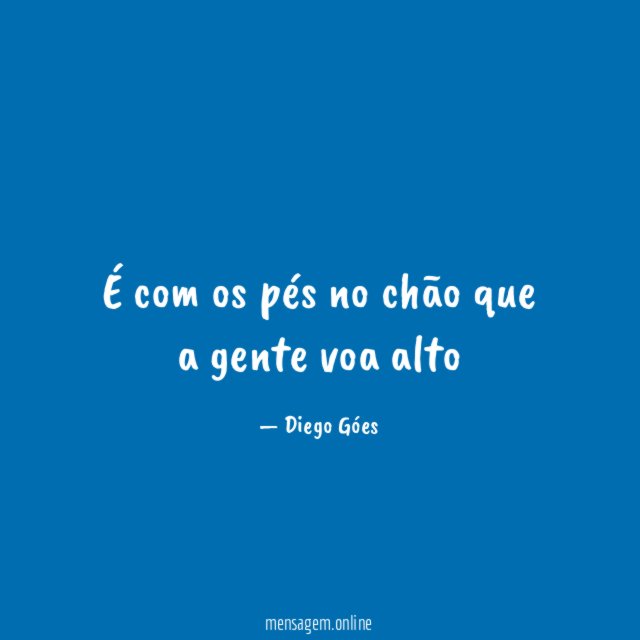 É com os pés no chão que a gente voa alto