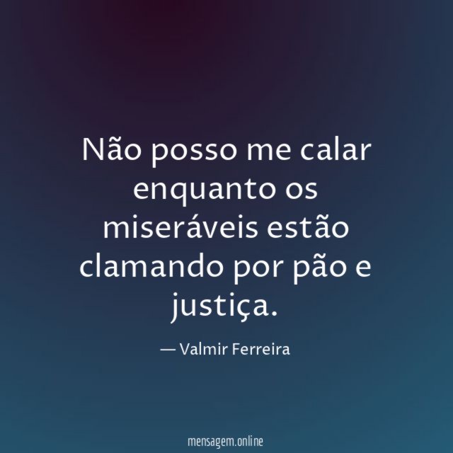Não posso me calar enquanto os miseráveis estão