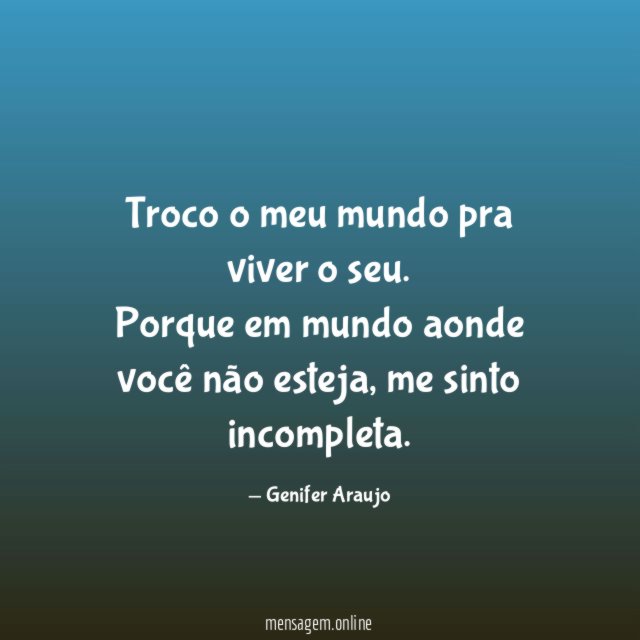 Troco o meu mundo pra viver o seu
