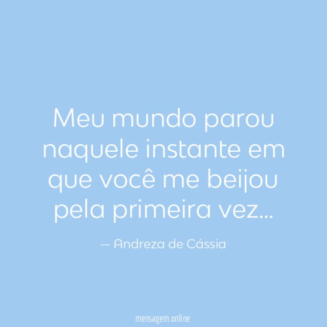 Meu mundo parou naquele instante em que você