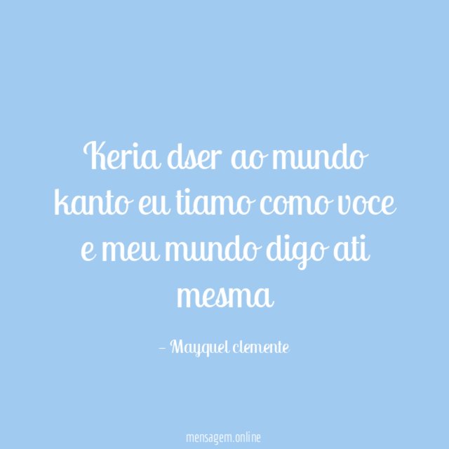 Keria dser ao mundo kanto eu tiamo como