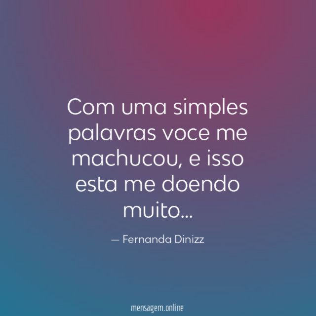 Com uma simples palavras voce me machucou