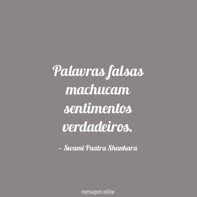 Palavras falsas machucam sentimentos verdadeiros