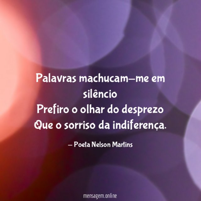 Palavras machucam-me em silêncio Prefiro o olhar do desprezo Que