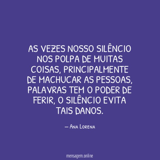 As vezes nosso silêncio nos polpa de muitas coisas