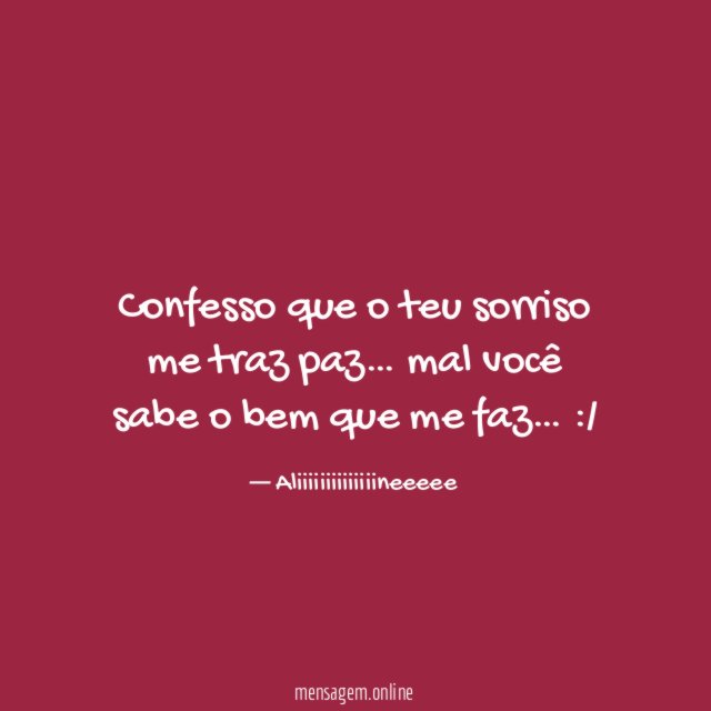 Confesso que o teu sorriso me traz paz