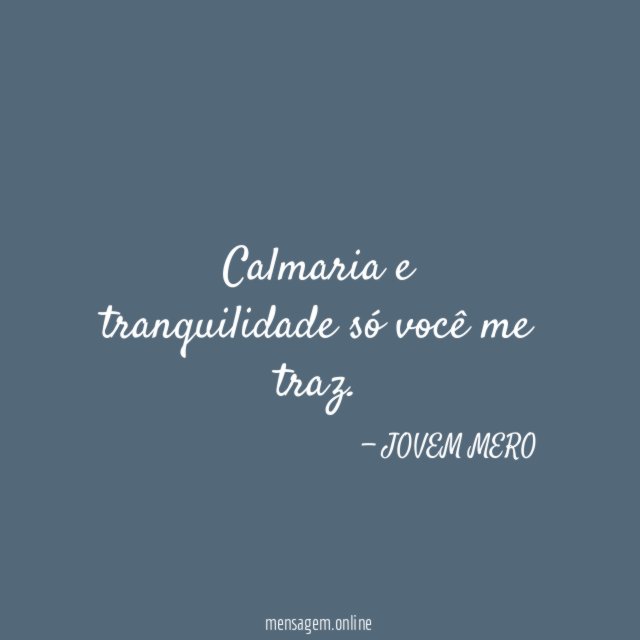 Calmaria e tranquilidade só você me traz