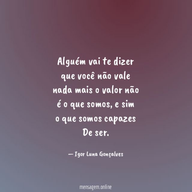Alguém vai te dizer que você não vale nada mais