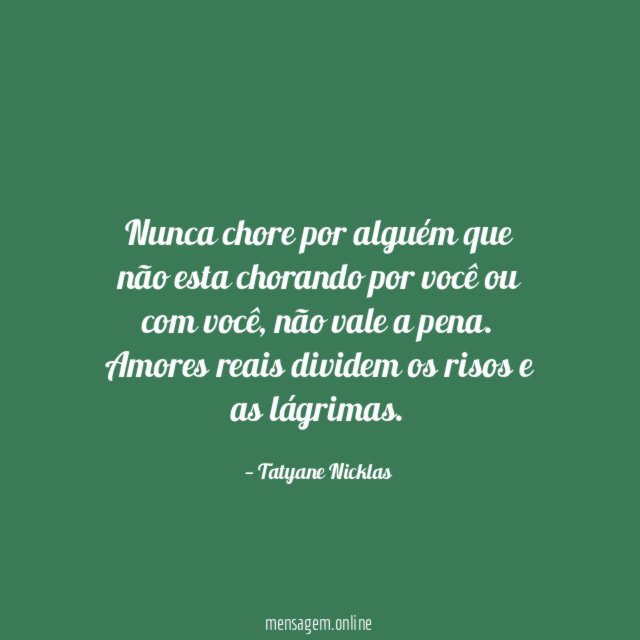 Nunca chore por alguém que não esta chorando