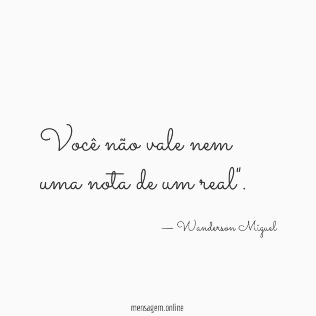 Você não vale nem uma nota de um real"