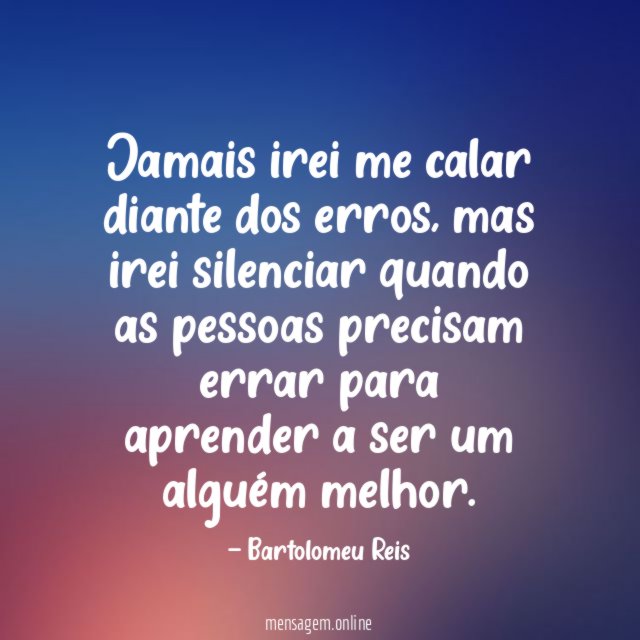 Jamais irei me calar diante dos erros