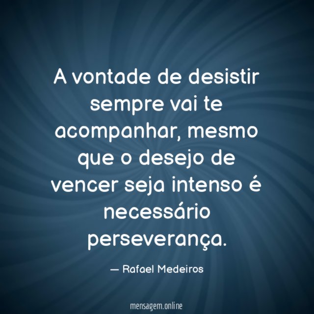 A vontade de desistir sempre vai te acompanhar