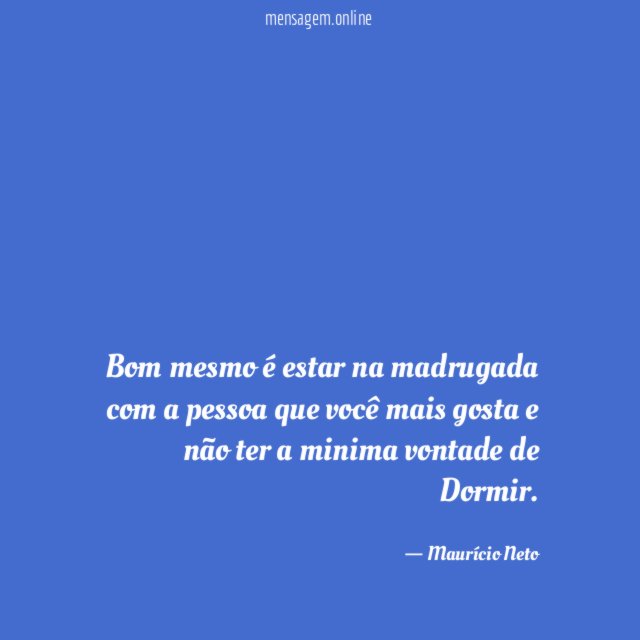 Bom mesmo é estar na madrugada com a