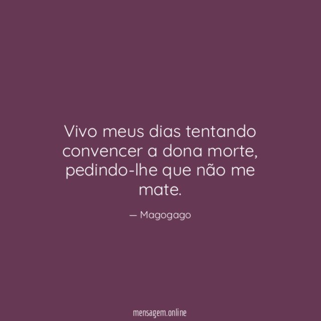Vivo meus dias tentando convencer a dona morte