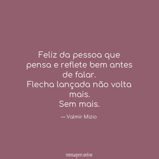 Feliz da pessoa que pensa e reflete bem antes de falar