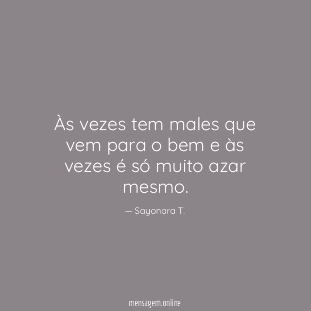 Às vezes tem males que vem para