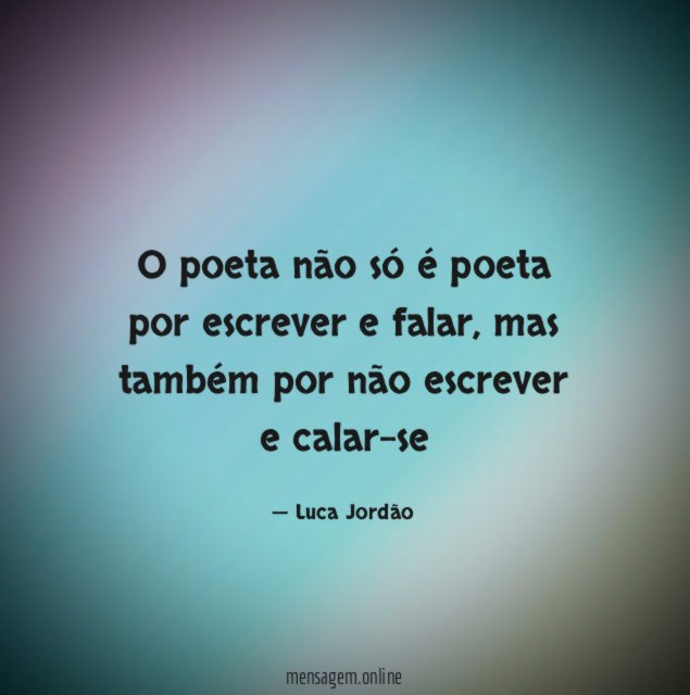 O poeta não só é poeta por escrever e falar