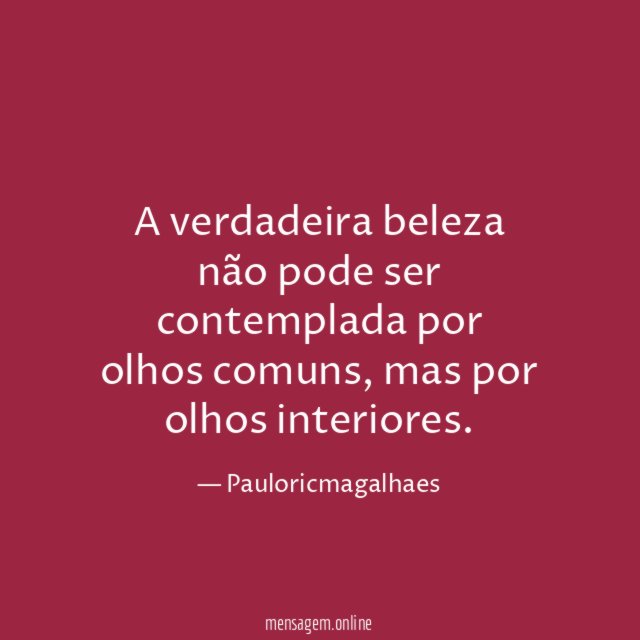 A verdadeira beleza não pode ser contemplada por olhos comuns