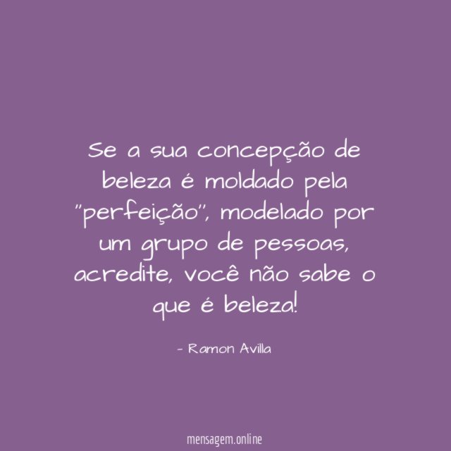 Se a sua concepção de beleza é moldado pela ''perfeição''