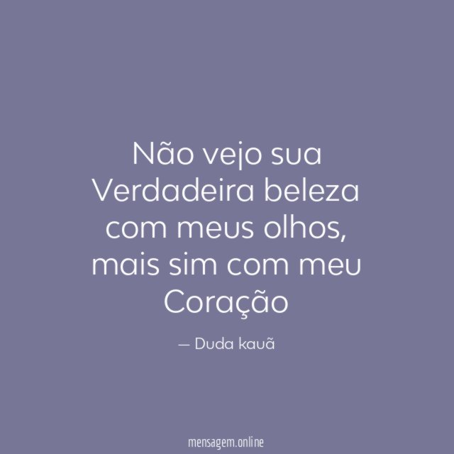 Não vejo sua Verdadeira beleza com meus olhos