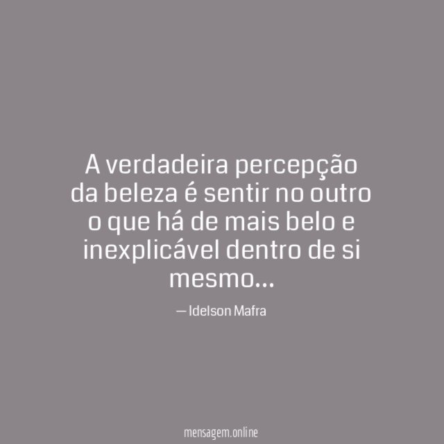 A verdadeira percepção da beleza é sentir no