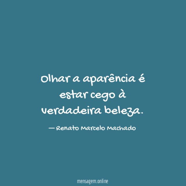 Olhar a aparência é estar cego à verdadeira beleza