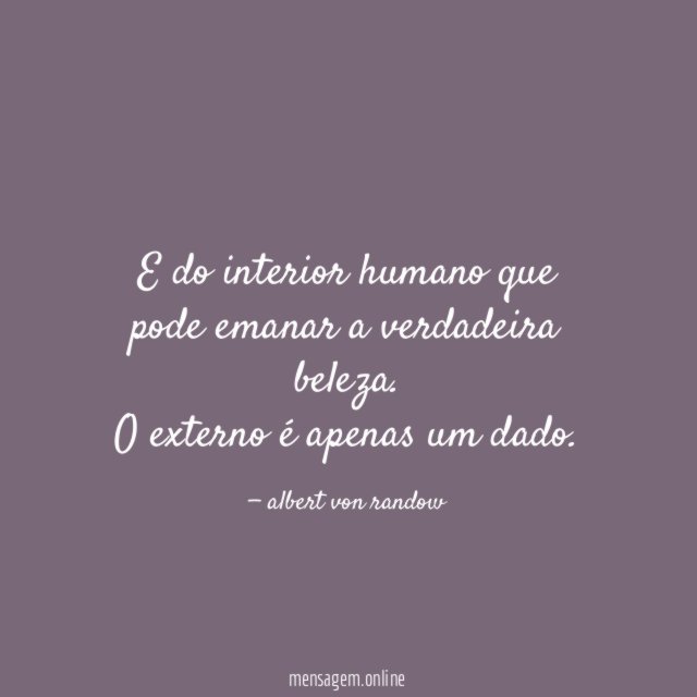 E do interior humano que pode emanar a verdadeira beleza